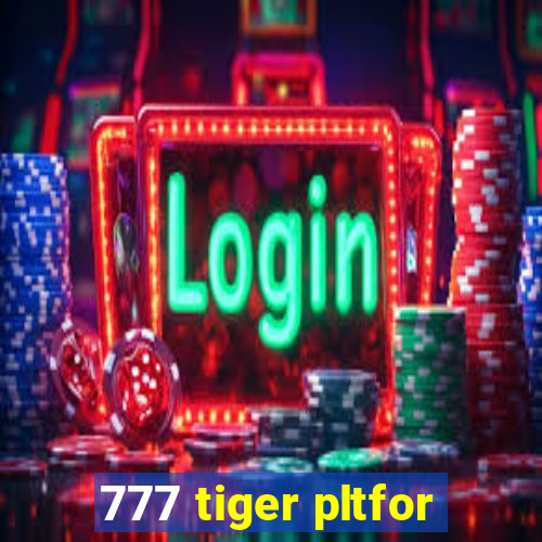 777 tiger pltfor